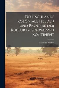 Deutschlands koloniale Helden und Pioniere der Kultur im schwarzen Kontinent