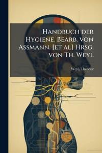 Handbuch der Hygiene. Bearb. von Assmann. [et al] Hrsg. von Th. Weyl