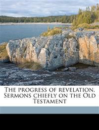 The Progress of Revelation. Sermons Chiefly on the Old Testament