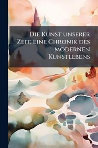 Die Kunst unserer Zeit; eine Chronik des modernen Kunstlebens