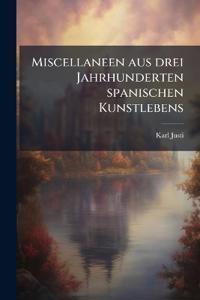 Miscellaneen aus drei Jahrhunderten spanischen Kunstlebens