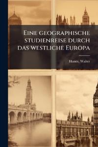 Eine geographische studienreise durch das westliche Europa