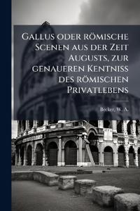 Gallus oder römische Scenen aus der Zeit Augusts, zur genaueren Kentniss des römischen Privatlebens