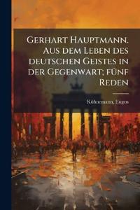Gerhart Hauptmann. Aus dem Leben des deutschen Geistes in der Gegenwart; fünf Reden