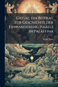 Gilgal; ein Beitrag zur Geschichte der Einwanderung Israels in Palästina