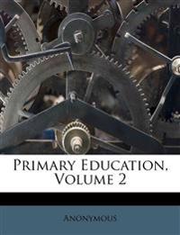 Primary Education; Volume 2