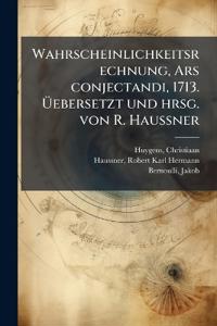 Wahrscheinlichkeitsrechnung, Ars conjectandi, 1713. Üebersetzt und hrsg. von R. Haussner
