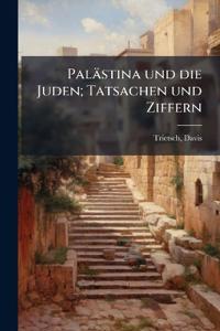 Palästina und die Juden; Tatsachen und Ziffern