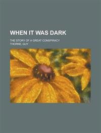 When It Was Dark; the story of a great conspiracy