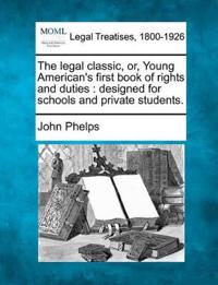 The Legal Classic, Or, Young American's First Book of Rights and Duties