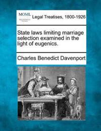 State Laws Limiting Marriage Selection Examined in the Light of Eugenics.