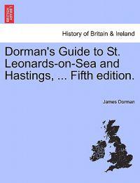 Dorman's Guide to St. Leonards-On-Sea and Hastings, ... Fifth Edition.