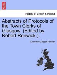 Abstracts of Protocols of the Town Clerks of Glasgow. (Edited by Robert Renwick.). Vol. VII