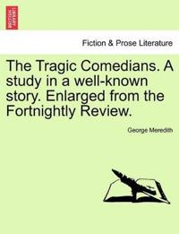 The Tragic Comedians. a Study in a Well-Known Story. Enlarged from the Fortnightly Review.