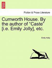 Cumworth House. by the Author of "Caste" [I.E. Emily Jolly], Etc.