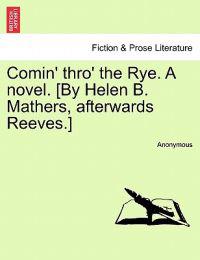 Comin' Thro' the Rye. a Novel. [By Helen B. Mathers, Afterwards Reeves.] Vol. III