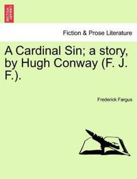 A Cardinal Sin; A Story, by Hugh Conway (F. J. F.).