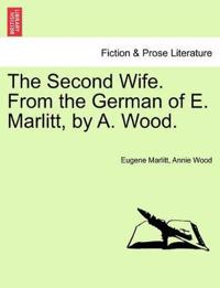 The Second Wife. from the German of E. Marlitt, by A. Wood. Vol. I.