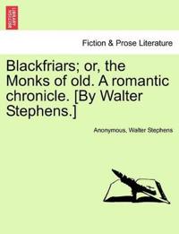 Bokomslag för "Blackfriars; Or, the Monks of Old. a Romantic Chronicle. [By Walter Stephens.]"