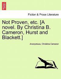 Bokomslag för "Not Proven, Etc. [A Novel. by Christina B. Cameron, Hurst and Blackett.]"
