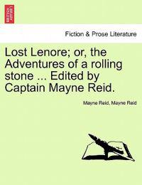 Lost Lenore; Or, the Adventures of a Rolling Stone ... Edited by Captain Mayne Reid.