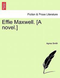 Effie Maxwell. [A Novel.]