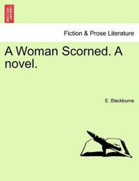 A Woman Scorned. a Novel.
