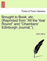 Brought to Book, Etc. (Reprinted from "All the Year Round" and "Chambers' Edinburgh Journal.").