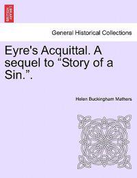 Eyre's Acquittal. a Sequel to "Story of a Sin.."