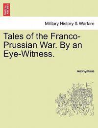 Tales of the Franco-Prussian War. by an Eye-Witness.