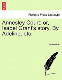 Annesley Court; Or, Isabel Grant's Story. by Adeline, Etc.
