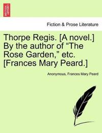 Thorpe Regis. [A Novel.] by the Author of "The Rose Garden," Etc. [Frances Mary Peard.]
