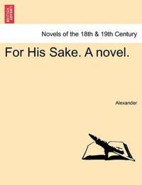 For His Sake. a Novel.