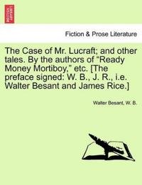 The Case of Mr. Lucraft; And Other Tales. by the Authors of "Ready Money Mortiboy," Etc. [The Preface Signed