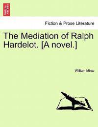 Bokomslag för "The Mediation of Ralph Hardelot. [A Novel.]"