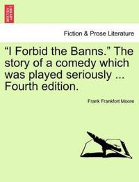 "I Forbid the Banns." the Story of a Comedy Which Was Played Seriously ... Fourth Edition.