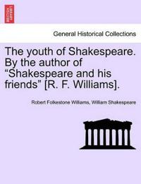 The Youth of Shakespeare. by the Author of "Shakespeare and His Friends" [R. F. Williams].