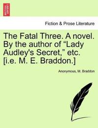 The Fatal Three. a Novel. by the Author of "Lady Audley's Secret," Etc. [I.E. M. E. Braddon.]