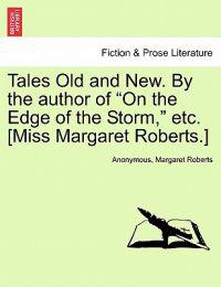 Tales Old and New. by the Author of "On the Edge of the Storm," Etc. [Miss Margaret Roberts.]