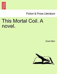 This Mortal Coil. a Novel.