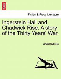 Ingerstein Hall and Chadwick Rise. a Story of the Thirty Years' War.
