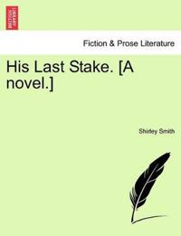His Last Stake. [A Novel.]