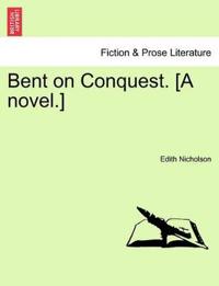 Bent on Conquest. [A Novel.]