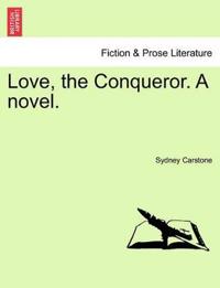 Love, the Conqueror. a Novel.