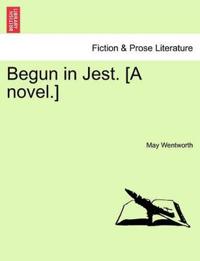 Kirjan kansi "Begun in Jest. [A Novel.]"