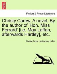 Christy Carew. a Novel. by the Author of 'Hon. Miss Ferrard' [I.E. May Laffan, Afterwards Hartley], Etc. Vol. I.