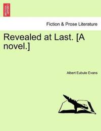 Revealed at Last. [A Novel.]