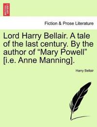 Lord Harry Bellair. a Tale of the Last Century. by the Author of "Mary Powell" [I.E. Anne Manning].