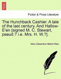 The Hunchback Cashier. a Tale of the Last Century. and Hallow-E'En [Signed M. C. Stewart, Pseud.? i.e. Mrs. H. W.?].