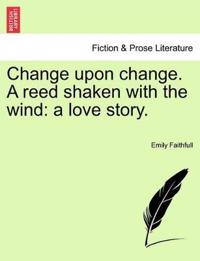 Change Upon Change. a Reed Shaken with the Wind